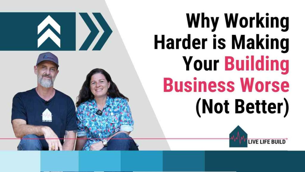 Why Working Harder Is Making Your Building Business Worse (Not Better) title on white background with photo of Amelia Lee and Duayne Pearce and Live Life Build Logo