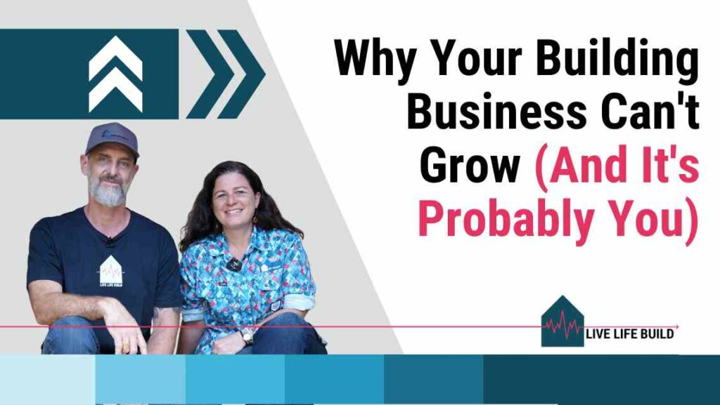 Why Your Building Business Can't Grow (And It's Probably You) title on white background with photo of Amelia Lee and Duayne Pearce and Live Life Build Logo