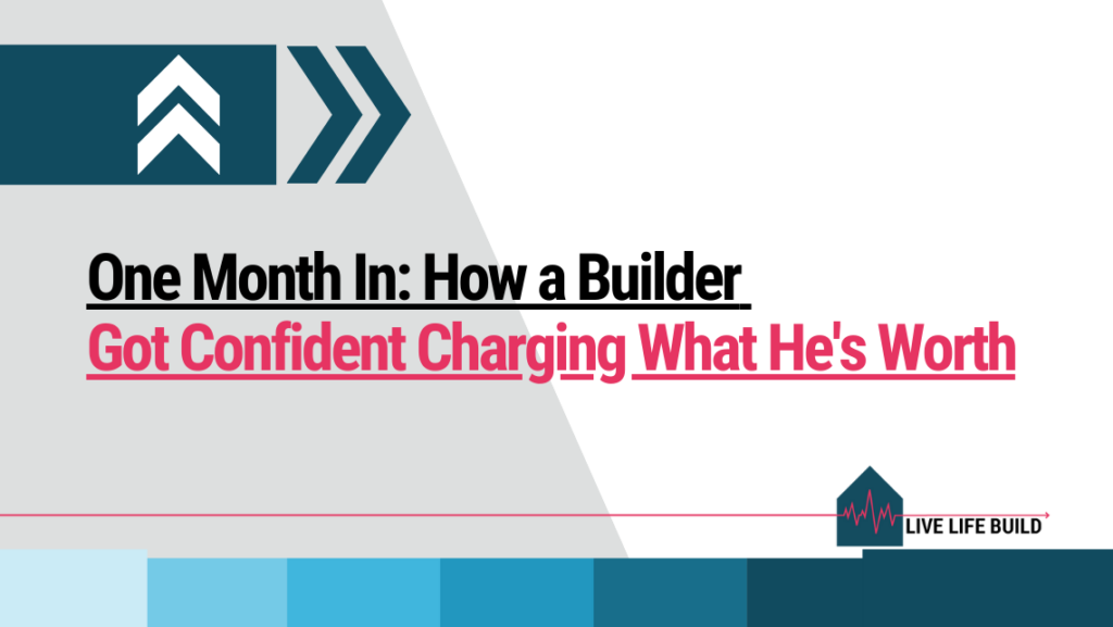 One Month In: How a Builder Got Confident Charging What He’s Worth title on white background with photo of Live Life Build Logo